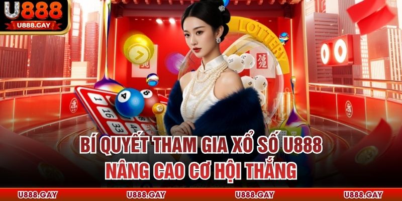 Bí quyết tham gia xổ số U888 nâng cao cơ hội thắng