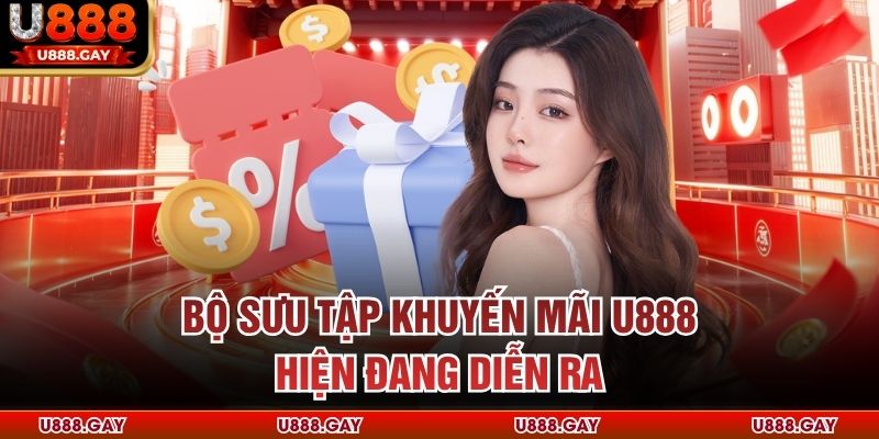 Bộ sưu tập khuyến mãi U888 hiện đang diễn ra