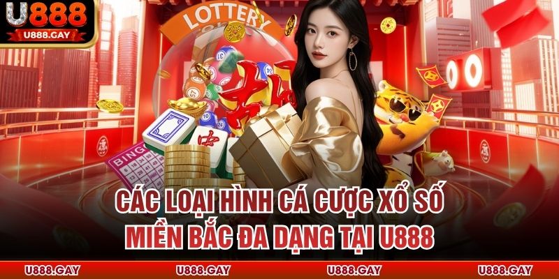 Các loại hình cá cược xổ số miền Bắc đa dạng tại U888