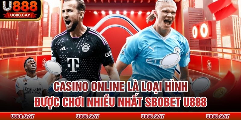 Casino online là loại hình được chơi nhiều nhất Sbobet U888