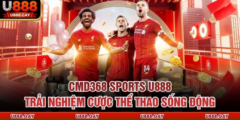 CMD368 Sports U888 trải nghiệm cược thể thao sống động