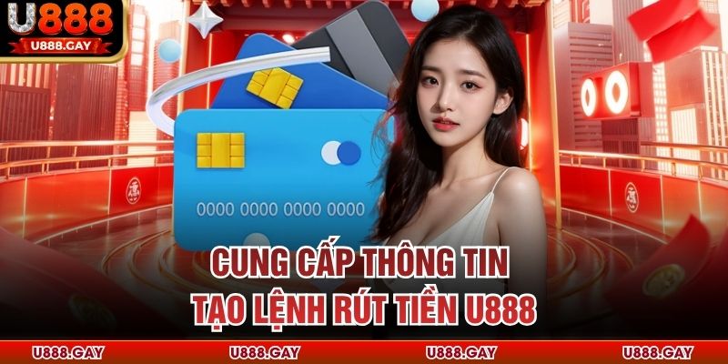 Cung cấp thông tin tạo lệnh rút tiền U888