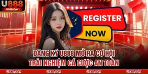 Đăng Ký U888 Mở Ra Cơ Hội Trải Nghiệm Cá Cược An Toàn