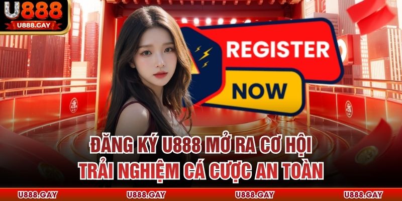 Đăng Ký U888 Mở Ra Cơ Hội Trải Nghiệm Cá Cược An Toàn