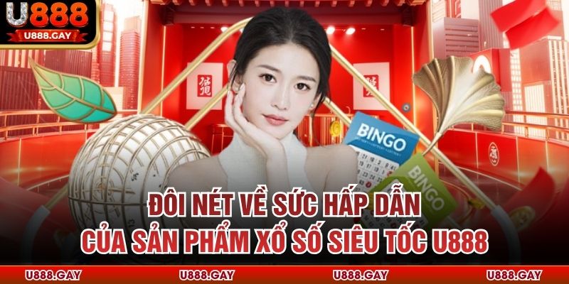 Đôi nét về sức hấp dẫn của sản phẩm xổ số siêu tốc U888