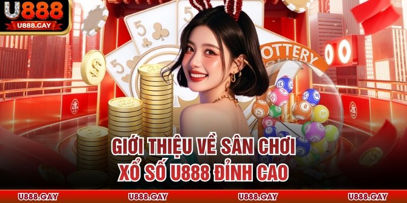 Giới thiệu về sân chơi xổ số U888 đỉnh cao