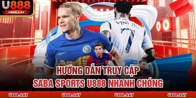 Hướng dẫn truy cập Saba sports U888 nhanh chóng
