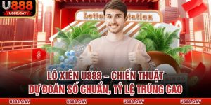Lô Xiên U888 – Chiến Thuật Dự Đoán Số Chuẩn, Tỷ Lệ Trúng Cao