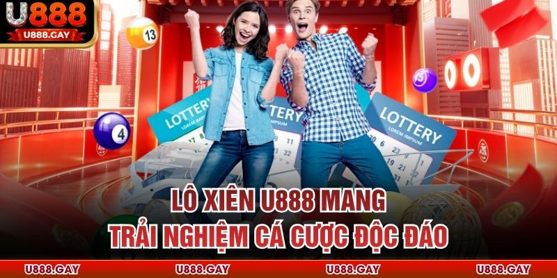 Lô xiên U888 mang trải nghiệm cá cược độc đáo