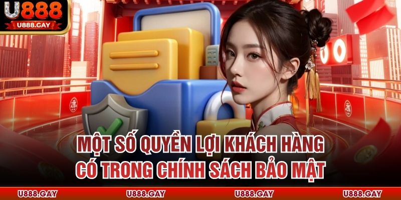 Một số quyền lợi khách hàng có trong chính sách bảo mật
