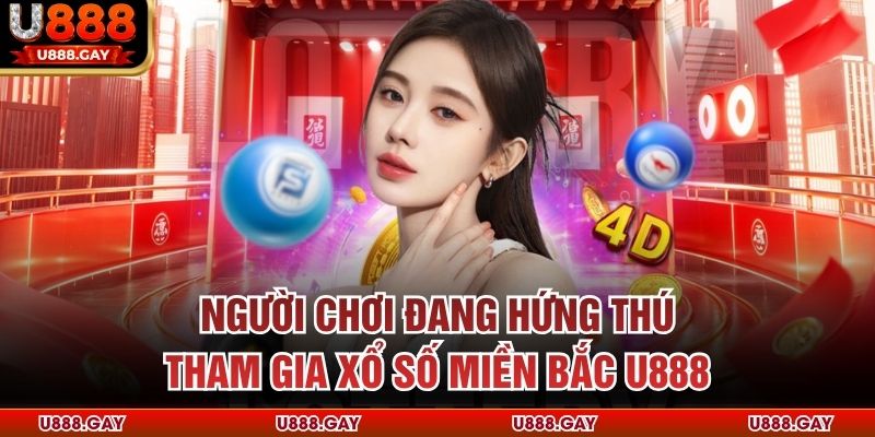 Người chơi đang hứng thú tham gia xổ số miền Bắc U888 