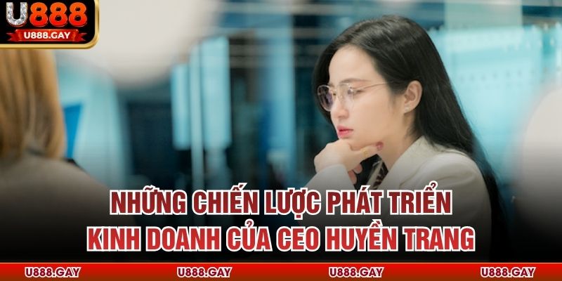 Những chiến lược phát triển kinh doanh của CEO Huyền Trang