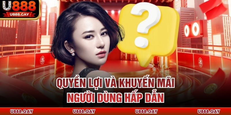 Quyền lợi và khuyến mãi người dùng hấp dẫn