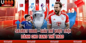Sbobet U888 - Giải Trí Vượt Trội Dành Cho Fans Thể Thao