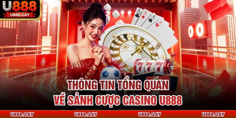 Thông tin tổng quan về sảnh cược casino u888