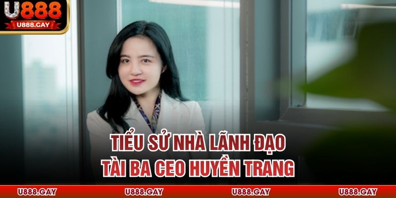 Tiểu sử nhà lãnh đạo tài ba CEO Huyền Trang