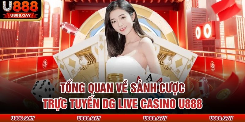 Tổng quan về sảnh cược trực tuyến DG Live Casino U888