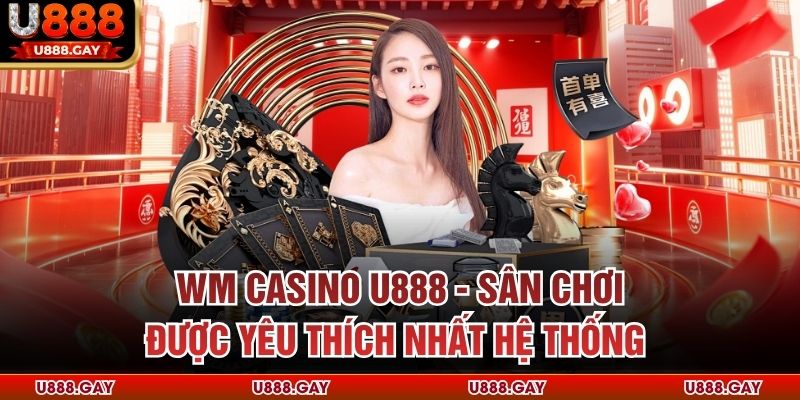 WM Casino U888 - Sân Chơi Được Yêu Thích Nhất Hệ Thống