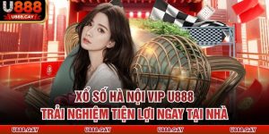 Xổ Số Hà Nội Vip U888 - Trải Nghiệm Tiện Lợi Ngay Tại Nhà
