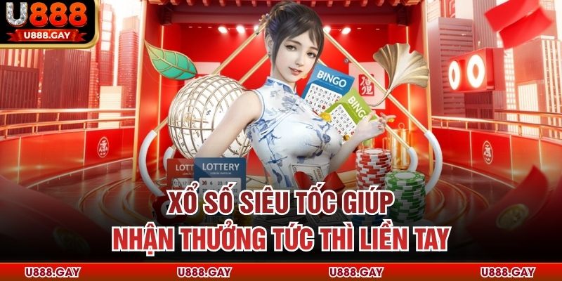 Xổ số siêu tốc giúp nhận thưởng tức thì liền tay