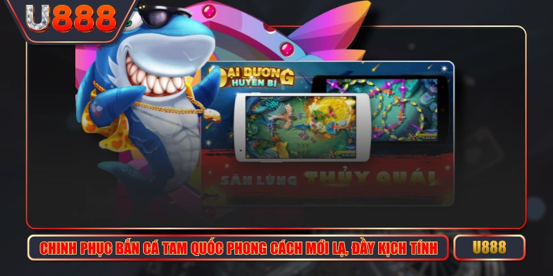 Bắn Cá Tam Quốc Phong Cách Mới Lạ, Đầy Kịch Tính 1 Chinh Phục Bắn Cá Tam Quốc Phong Cách Mới Lạ, Đầy Kịch Tính