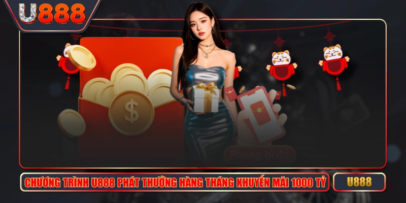 Chương Trình U888 Phát Thưởng Hàng Tháng Khuyến Mãi 1000 Tỷ