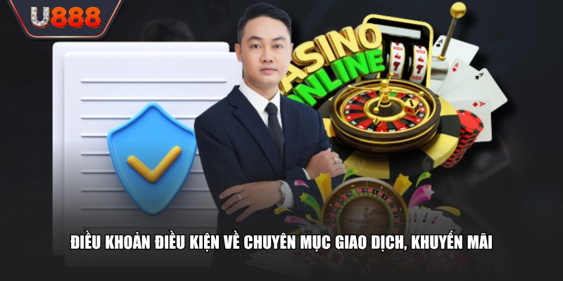 Bộ Điều Khoản Điều Kiện U888 Minh Bạch Cho Tất Cả Tân Thủ 2 Điều khoản điều kiện về chuyên mục giao dịch, khuyến mãi