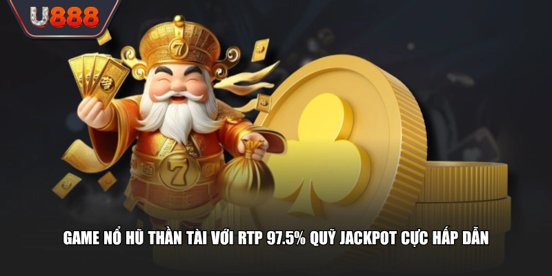 Trải Nghiệm Nổ Hũ Thần Tài Săn Jackpot 100 Triệu Đồng Khủng 2 Game nổ hũ Thần Tài với RTP 97.5% quỹ Jackpot cực hấp dẫn