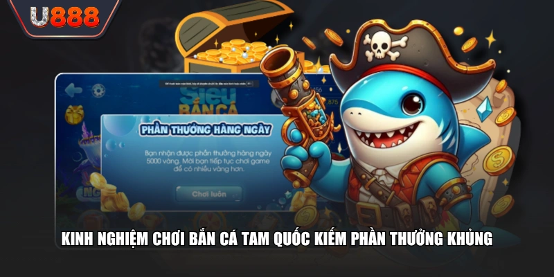 Bắn Cá Tam Quốc Phong Cách Mới Lạ, Đầy Kịch Tính 4 Kinh nghiệm chơi bắn cá Tam Quốc kiếm phần thưởng khủng