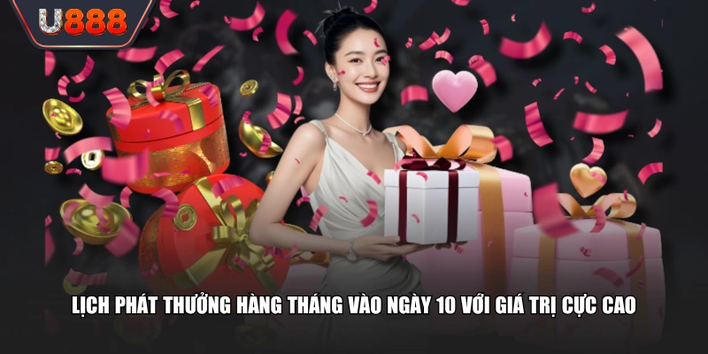 Lịch phát thưởng hàng tháng vào ngày 10 với giá trị cực cao