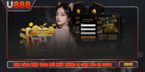 Link Đăng Nhập U888 Mới Nhất Không Bị Chặn Tốc Độ 60fps