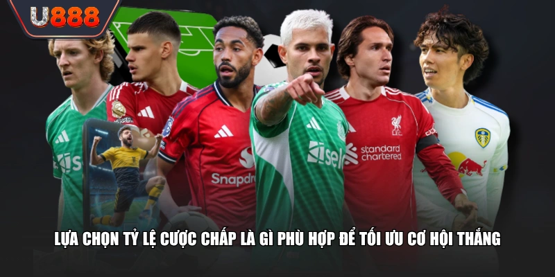 Lựa chọn tỷ lệ cược chấp là gì phù hợp để tối ưu cơ hội thắng