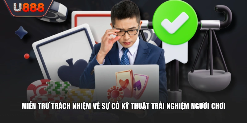 Chính Sách Miễn Trừ Trách Nhiệm U888 Bảo Vệ 100% Quyền Lợi 3 Miễn trừ trách nhiệm về sự cố kỹ thuật trải nghiệm người chơi