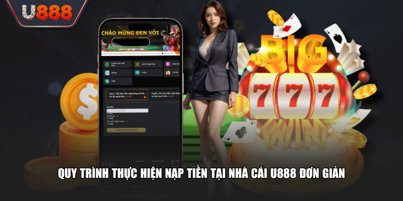 Quy trình thực hiện nạp tiền tại nhà cái U888 đơn giản