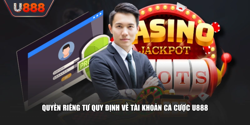 Chính Sách Quyền Riêng Tư U888 Bảo Vệ Dữ Liệu Cho Hội Viên 2 Quyền riêng tư quy định về tài khoản cá cược U888