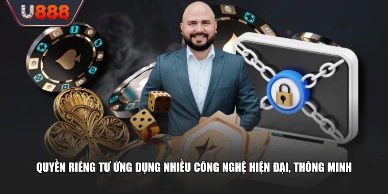 Chính Sách Quyền Riêng Tư U888 Bảo Vệ Dữ Liệu Cho Hội Viên 4 Quyền riêng tư ứng dụng nhiều công nghệ hiện đại, thông minh