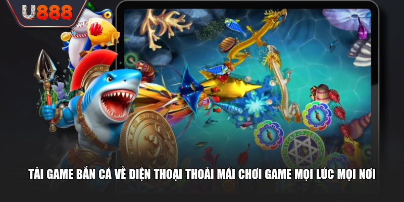Tải Game Bắn Cá Trải Nghiệm Ngư Trường Hấp Dẫn 2 Tải game bắn cá về điện thoại thoải mái chơi game mọi lúc mọi nơi