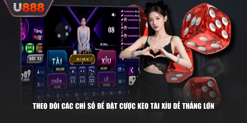 Theo dõi các chỉ số để đặt cược kèo Tài Xỉu dễ thắng lớn