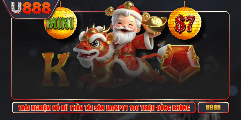 Trải Nghiệm Nổ Hũ Thần Tài Săn Jackpot 100 Triệu Đồng Khủng 1 Trải Nghiệm Nổ Hũ Thần Tài Săn Jackpot 100 Triệu Đồng Khủng