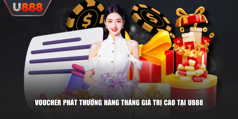 Voucher phát thưởng hàng tháng giá trị cao tại U888